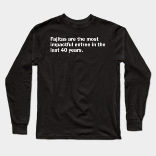 Fajitas are the most impactful entree in the last 40 years Long Sleeve T-Shirt